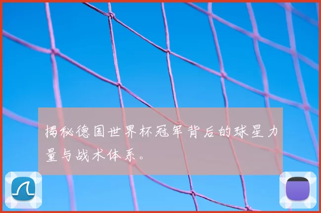 揭秘德国世界杯冠军背后的球星力量与战术体系。