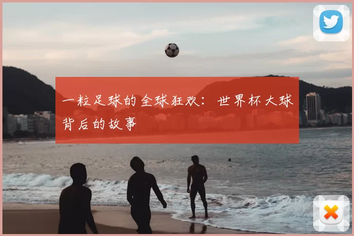 一粒足球的全球狂欢:世界杯大球背后的故事