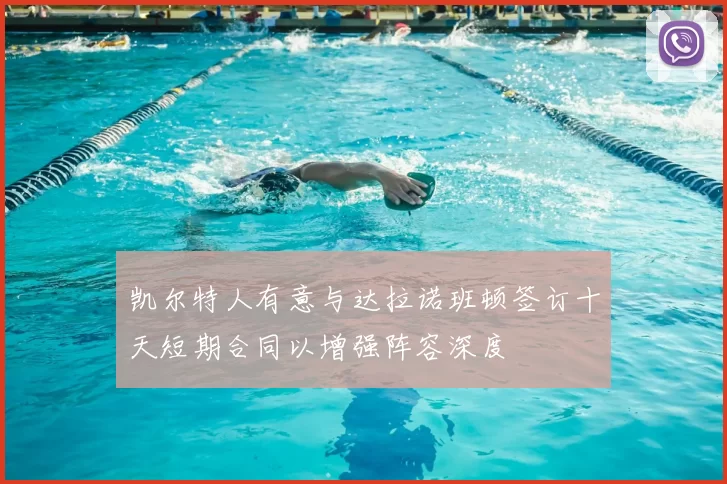 凯尔特人有意与达拉诺班顿签订十天短期合同以增强阵容深度