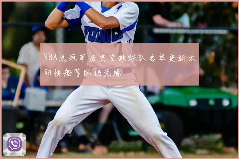 NBA总冠军历史空缺球队名单更新太阳快船等队仍无缘