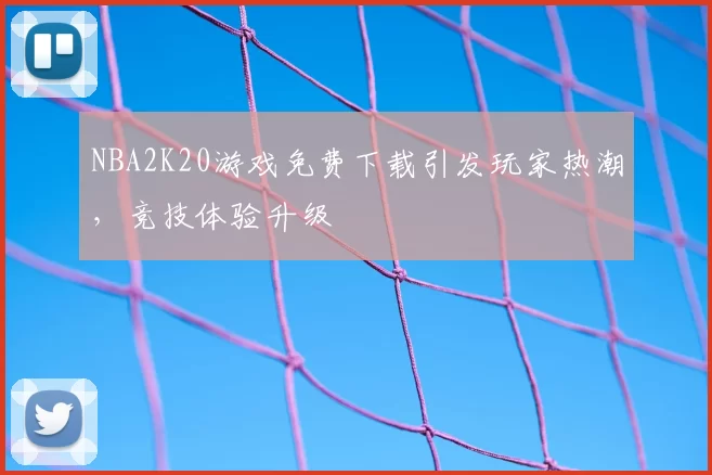 NBA2K20游戏免费下载引发玩家热潮，竞技体验升级