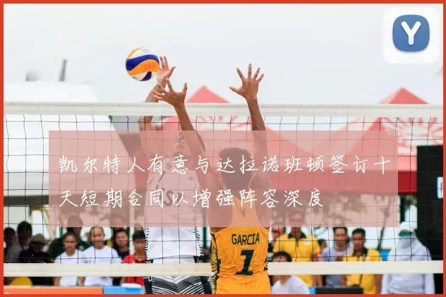 凯尔特人有意与达拉诺班顿签订十天短期合同以增强阵容深度