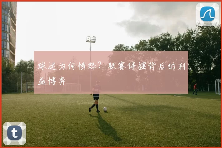 球迷为何愤怒?联赛停摆背后的利益博弈