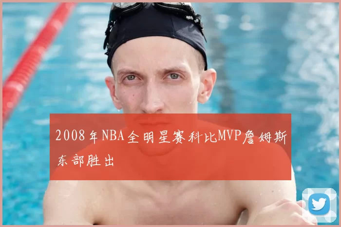 2008年NBA全明星赛科比MVP詹姆斯东部胜出