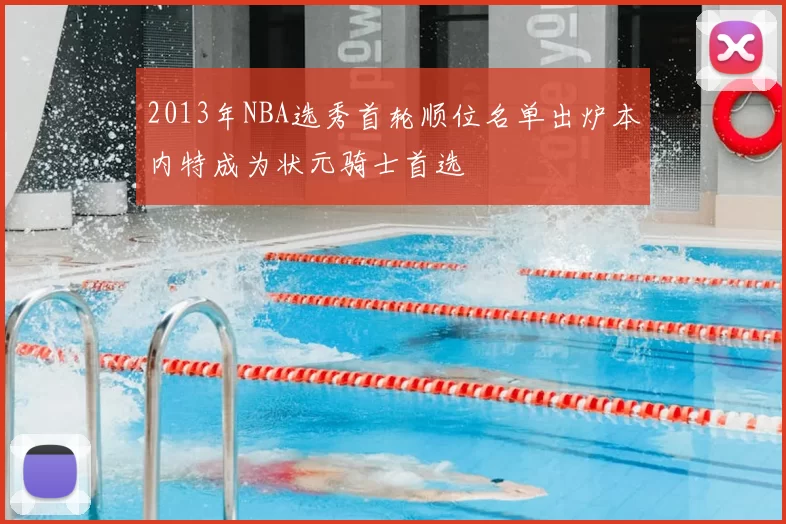 2013年NBA选秀首轮顺位名单出炉本内特成为状元骑士首选