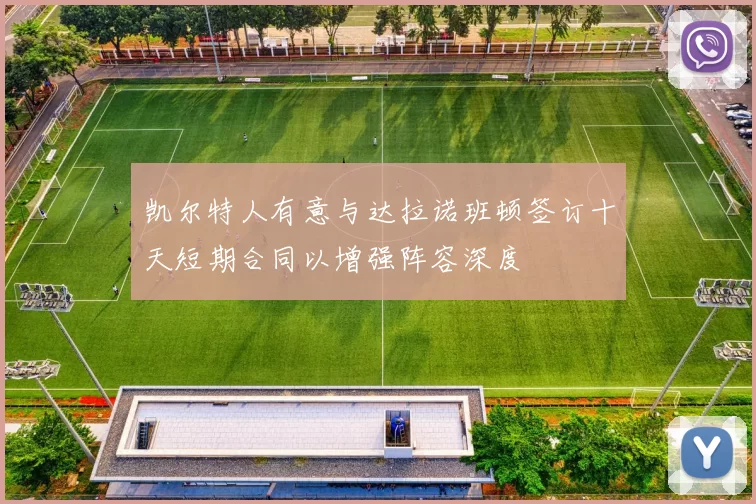 凯尔特人有意与达拉诺班顿签订十天短期合同以增强阵容深度