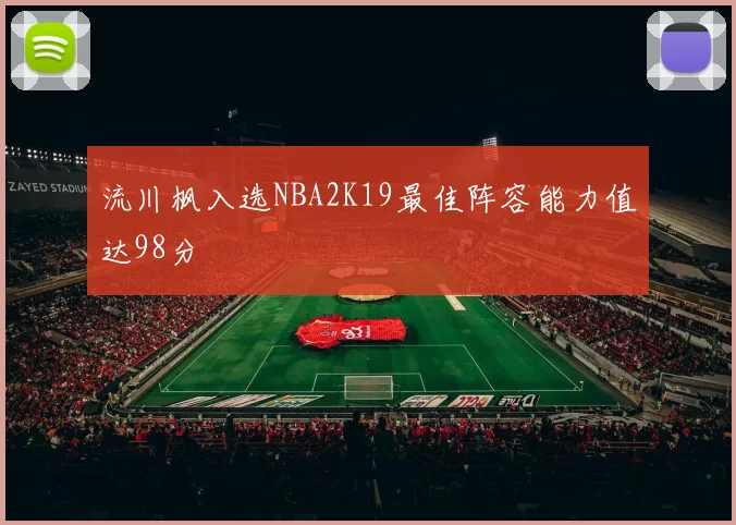 流川枫入选NBA2K19最佳阵容能力值达98分