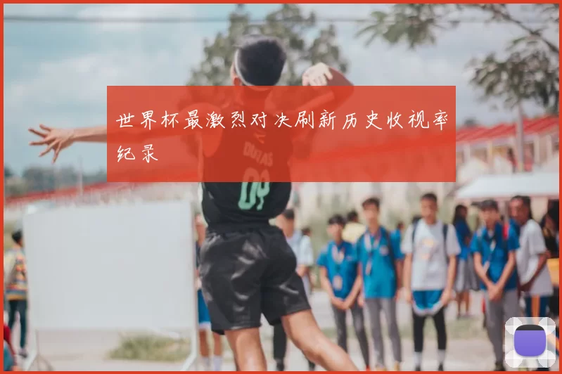 世界杯最激烈对决刷新历史收视率纪录