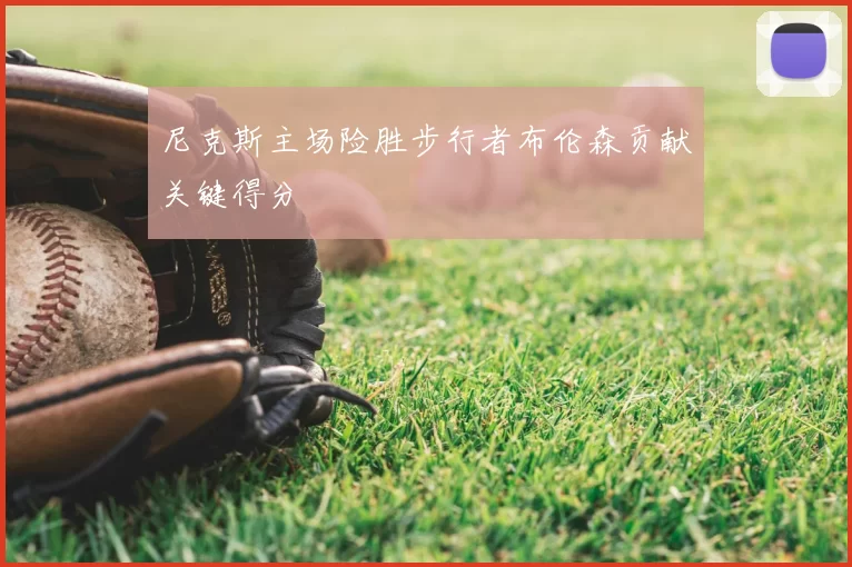 尼克斯主场险胜步行者布伦森贡献关键得分