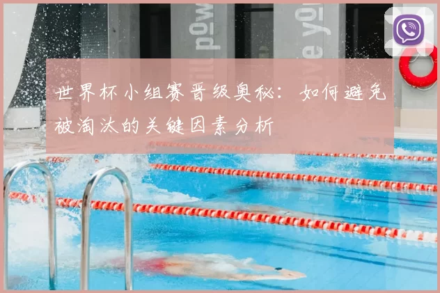 世界杯小组赛晋级奥秘:如何避免被淘汰的关键因素分析