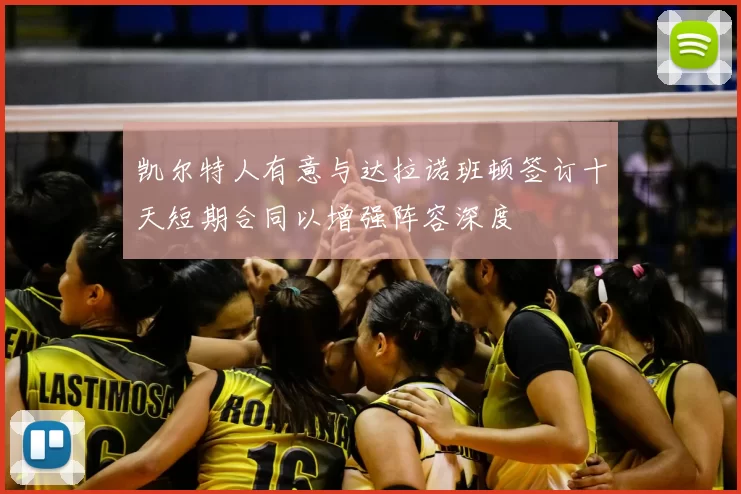 凯尔特人有意与达拉诺班顿签订十天短期合同以增强阵容深度