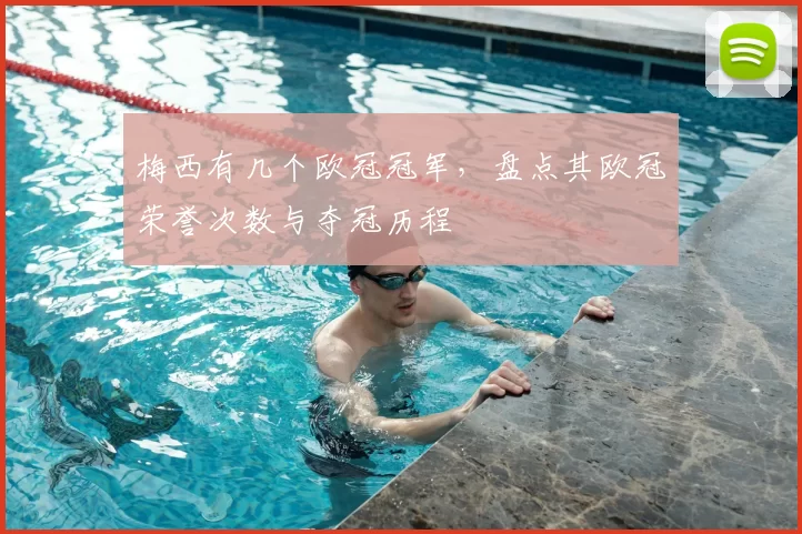 梅西有几个欧冠冠军，盘点其欧冠荣誉次数与夺冠历程
